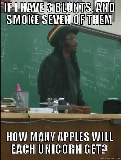 IF I HAVE 3 BLUNTS, AND SMOKE SEVEN OF THEM HOW MANY APPLES WILL EACH UNICORN GET? Rasta Science Teacher