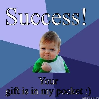 SUCCESS! YOUR GIFT IS IN MY POCKET :) Success Kid