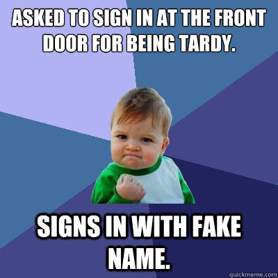 asked to sign in at the front door for being tardy. signs in with fake name.  Success Kid