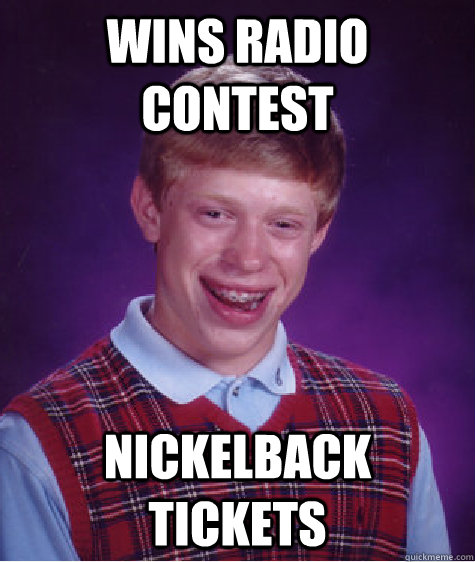 Wins Radio Contest NickelBack Tickets  Bad Luck Brian