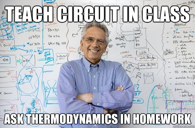 Teach Circuit in Class Ask Thermodynamics in Homework  Engineering Professor