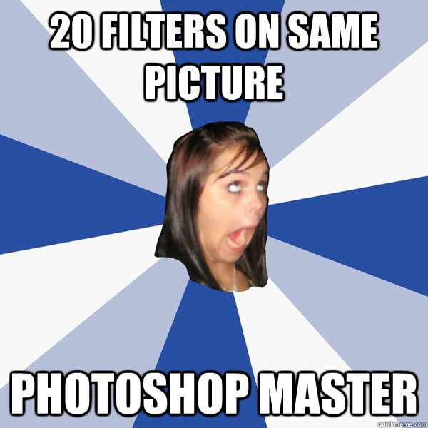 20 filters on same picture photoshop master - 20 filters on same picture photoshop master  Annoying Facebook Girl