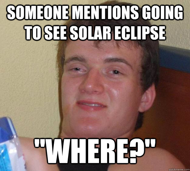 SOMEONE MENTIONS going to see SOLAR ECLIPSE 