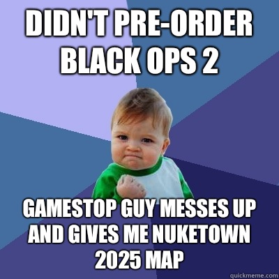 Didn't pre-order Black Ops 2 GameStop guy messes up and gives me Nuketown 2025 map  Success Kid