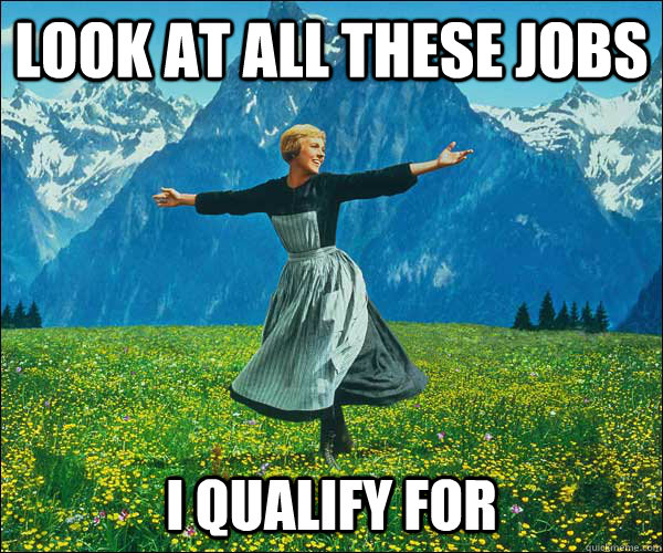 look at all these jobs i qualify for - look at all these jobs i qualify for  Sound of Music