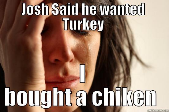 Thanksgiving Dinner - JOSH SAID HE WANTED TURKEY I BOUGHT A CHIKEN  First World Problems