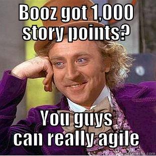 BOOZ GOT 1,000 STORY POINTS? YOU GUYS CAN REALLY AGILE Condescending Wonka