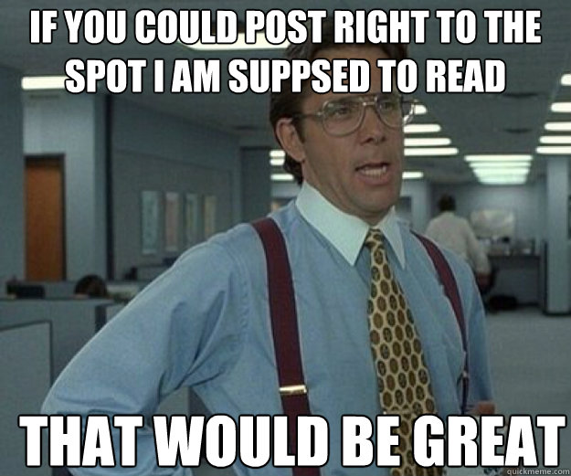 If you could post right to the spot I am suppsed to read THAT WOULD BE GREAT  that would be great