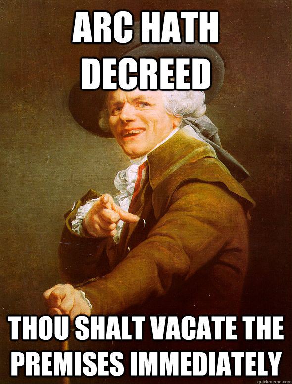 Arc hath decreed Thou shalt vacate the premises immediately  Joseph Ducreux