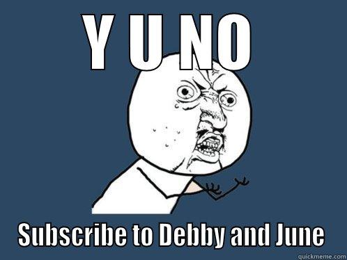 Debby and June - Y U NO SUBSCRIBE TO DEBBY AND JUNE Y U No