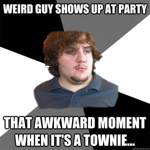 weird guy shows up at party that awkward moment when it's a townie...  Family Tech Support Guy