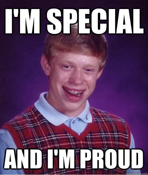 I'm special and i'm proud  Bad Luck Brian