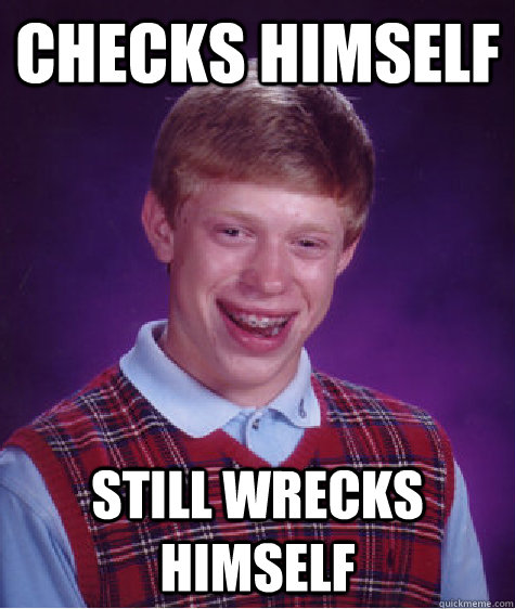 Checks Himself Still Wrecks Himself  Bad Luck Brian