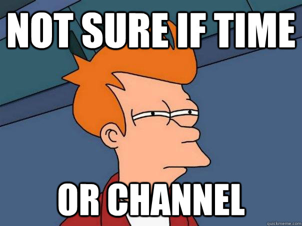 Not sure if Time or channel  Futurama Fry