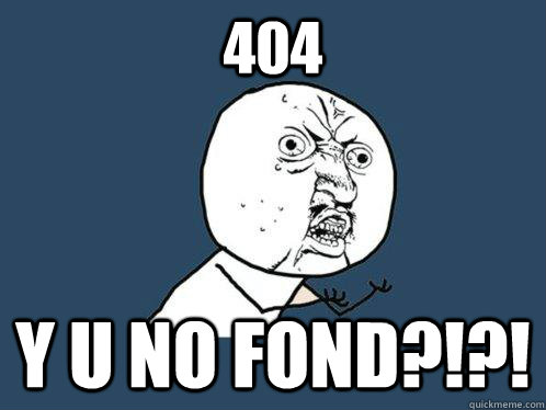 404 Y u no fond?!?!  - 404 Y u no fond?!?!   Y U No