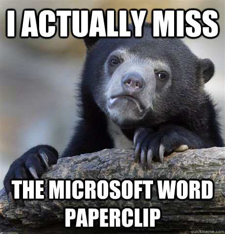 i actually miss the microsoft word paperclip  Confession Bear