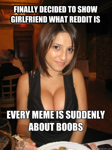 finally decided to show girlfriend what reddit is every meme is suddenly about boobs  Eye contact