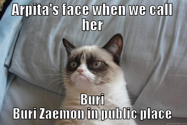 ARPITA'S FACE WHEN WE CALL HER BURI BURI ZAEMON IN PUBLIC PLACE Grumpy Cat