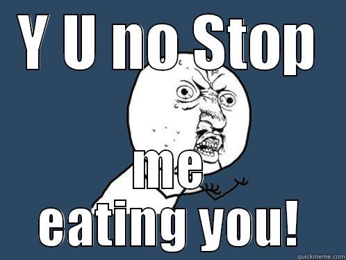 stomach ache! - Y U NO STOP ME EATING YOU! Y U No