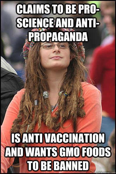 claims to be pro-science and anti-propaganda is anti vaccination and wants gmo foods to be banned  College Liberal