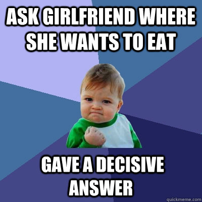 Ask Girlfriend where she wants to eat  gave a decisive answer  Success Kid