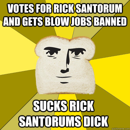 votes for rick santorum and gets blow jobs banned sucks rick santorums dick  Breadfriend