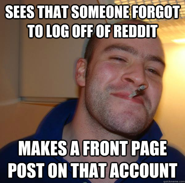 Sees that someone forgot to log off of reddit makes a front page post on that account - Sees that someone forgot to log off of reddit makes a front page post on that account  Misc