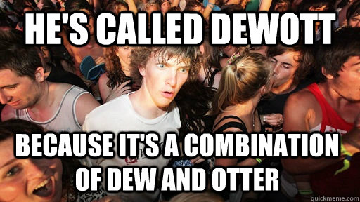 He's called dewott because it's a combination of Dew and Otter - He's called dewott because it's a combination of Dew and Otter  Sudden Clarity Clarence