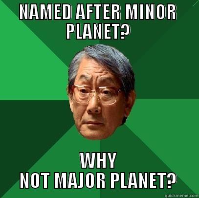 NAMED AFTER MINOR PLANET? WHY NOT MAJOR PLANET? High Expectations Asian Father