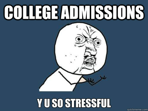 college admissions y u so stressful - college admissions y u so stressful  Y U No