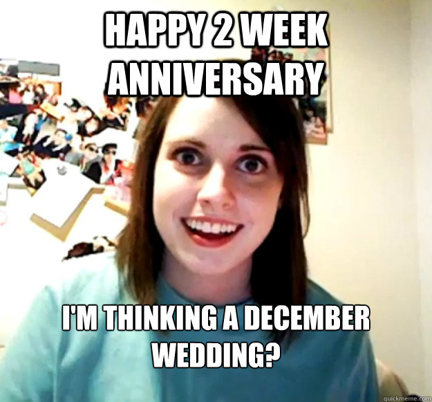 happy 2 week anniversary i'm thinking a december wedding? - happy 2 week anniversary i'm thinking a december wedding?  Misc