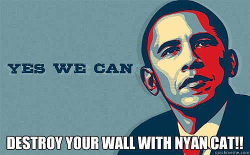  destroy your wall with nyan cat!! -  destroy your wall with nyan cat!!  Scumbag Obama