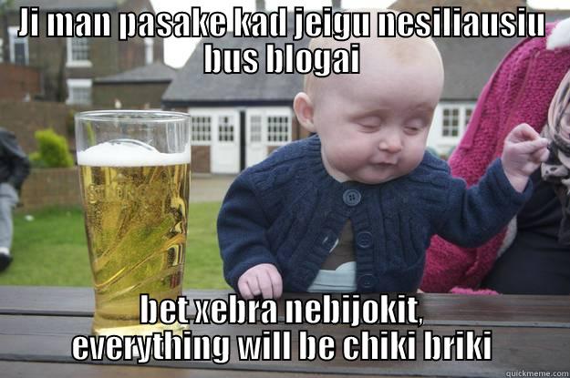 JI MAN PASAKE KAD JEIGU NESILIAUSIU BUS BLOGAI BET XEBRA NEBIJOKIT, EVERYTHING WILL BE CHIKI BRIKI drunk baby