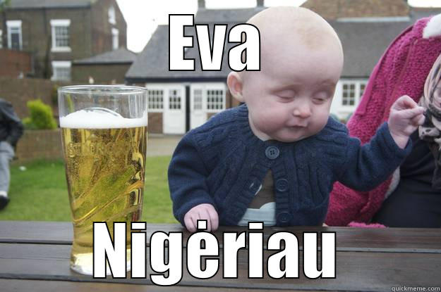 Hahahah so funny - EVA NIGĖRIAU drunk baby