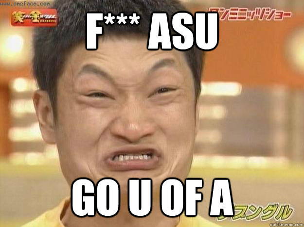 F*** ASU Go U of A - F*** ASU Go U of A  Asians are funny