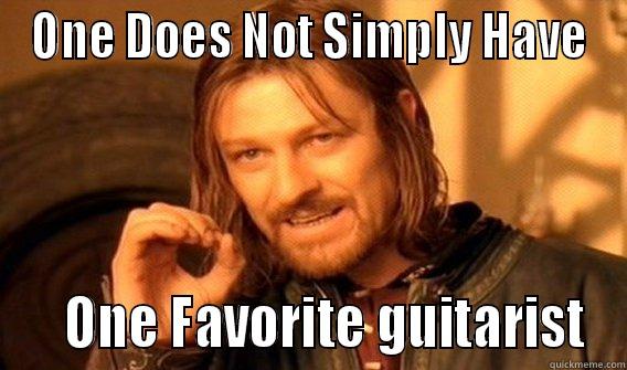 ONE DOES NOT SIMPLY HAVE    ONE FAVORITE GUITARIST One Does Not Simply