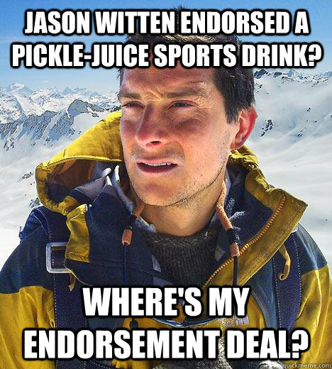 Jason Witten endorsed a pickle-juice sports drink? Where's my endorsement deal? - Jason Witten endorsed a pickle-juice sports drink? Where's my endorsement deal?  Bear Grylls