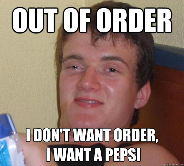 Out of order I don't want order,
 I want a Pepsi  10 Guy