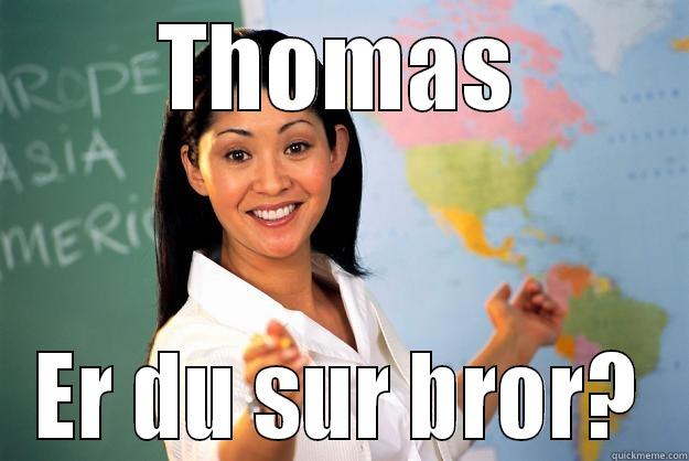 THOMAS ER DU SUR BROR? Unhelpful High School Teacher