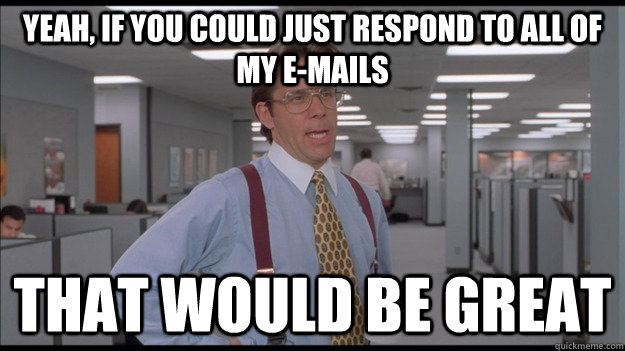 Yeah, if you could just respond to all of my e-mails That would be great  Office Space Lumbergh HD