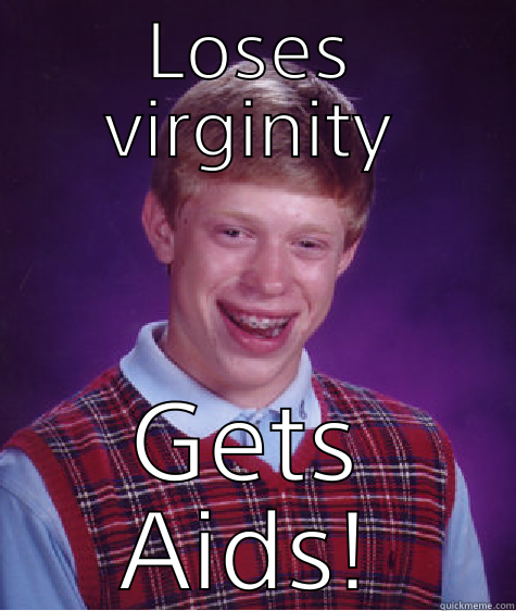 LOSES VIRGINITY GETS AIDS! Bad Luck Brian