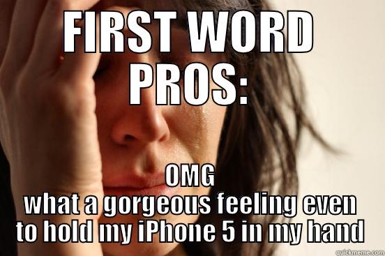 FIRST WORLD PROS - FIRST WORD PROS: OMG WHAT A GORGEOUS FEELING EVEN TO HOLD MY IPHONE 5 IN MY HAND First World Problems