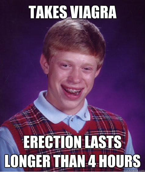 takes viagra erection lasts longer than 4 hours - takes viagra erection lasts longer than 4 hours  Bad Luck Brian