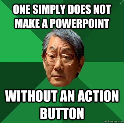 One simply does not make a powerpoint without an action button  High Expectations Asian Father