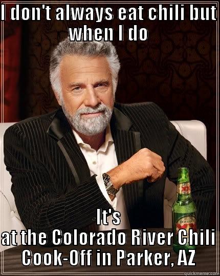 I DON'T ALWAYS EAT CHILI BUT WHEN I DO IT'S AT THE COLORADO RIVER CHILI COOK-OFF IN PARKER, AZ The Most Interesting Man In The World