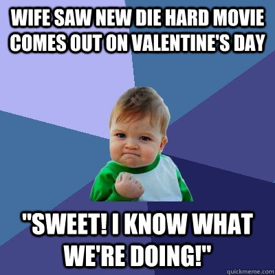 Wife saw new die hard movie comes out on valentine's day 