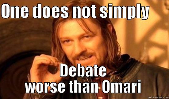 ONE DOES NOT SIMPLY       DEBATE WORSE THAN OMARI Boromir