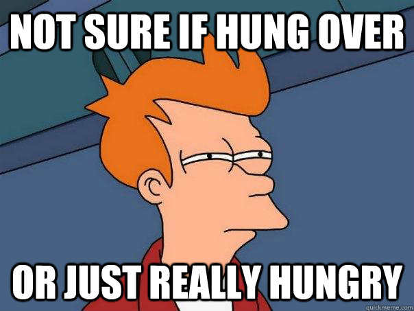 Not sure if hung over or just really hungry  Futurama Fry