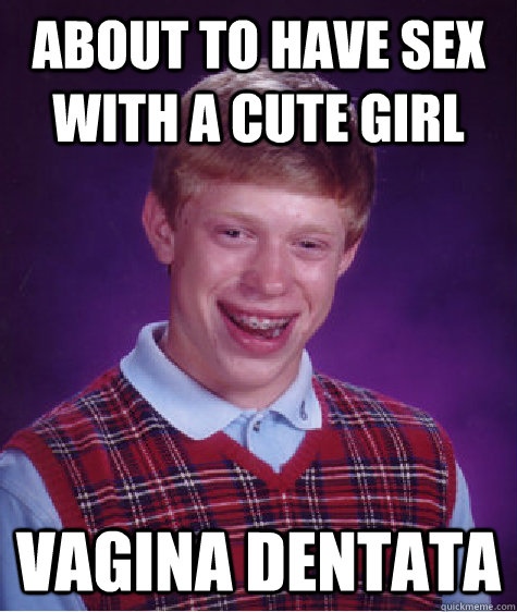 About to have sex with a cute girl Vagina Dentata Caption 3 goes here  Bad Luck Brian