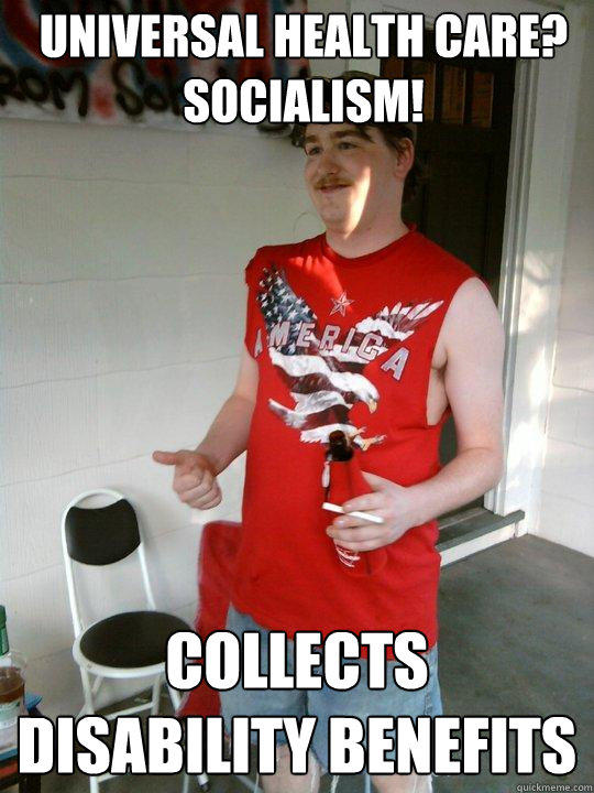 universal health care? socialism! collects disability benefits - universal health care? socialism! collects disability benefits  Redneck Randal